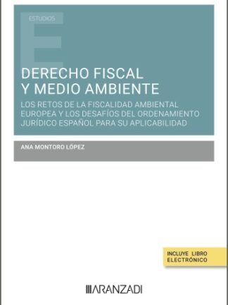 Derecho fiscal y medio ambiente. Los retos de la fiscalidad ambiental europea y los desafíos del ordenamiento jurídico español para su aplicabilidad