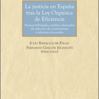 Justicia en España tras la Ley Orgánica de Eficiencia. Nuevos tribunales, medios adecuados de solución de controversias y reformas procesales