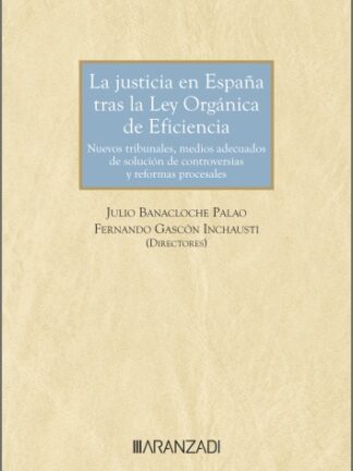 Justicia en España tras la Ley Orgánica de Eficiencia. Nuevos tribunales, medios adecuados de solución de controversias y reformas procesales