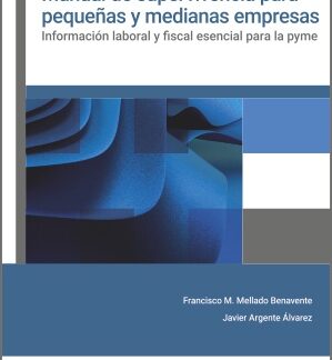 Manual de supervivencia para pequeñas y medianas empresas. Información laboral y fiscal esencial para la pyme
