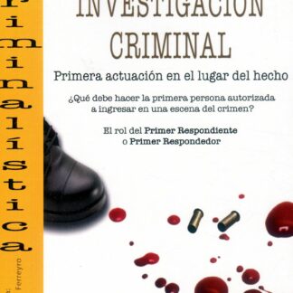 Investigación criminal. Primera actuación en el lugar del hecho. ¿Qué debe hacer la primera persona autorizada a ingresar en una escena del crimen? El rol del primer respondiente o primer respondedor