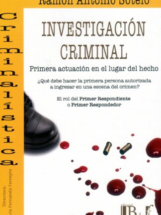 Investigación criminal. Primera actuación en el lugar del hecho. ¿Qué debe hacer la primera persona autorizada a ingresar en una escena del crimen? El rol del primer respondiente o primer respondedor