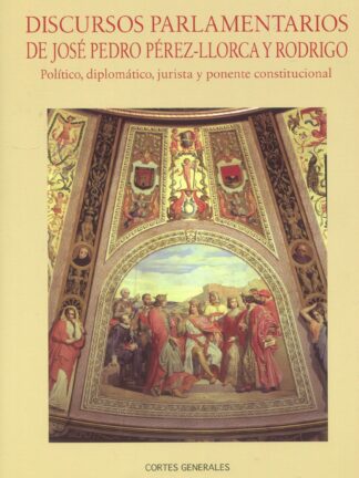 Discursos parlamentarios de José Pedro Pérez-Llorca y Rodrigo. Político, diplomático, jurista y ponente constitucional