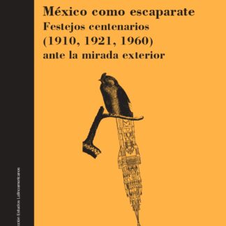 México como escaparate. Festejos centenarios (1910, 1921, 1960) ante la mirada exterior