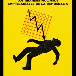Fiascos S.A. Los grandes fracasos empresariales de la democracia