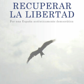 Recuperar la libertad. Por una España auténticamente democrática