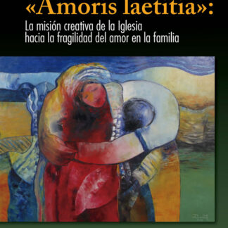Amoris Laetitia: La misión creativa de la Iglesia hacia la fragilidad del amor en la familia