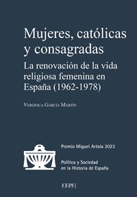 Mujeres, católicas y consagradas. La renovación de la vida religiosa femenina en España (1962-1978)