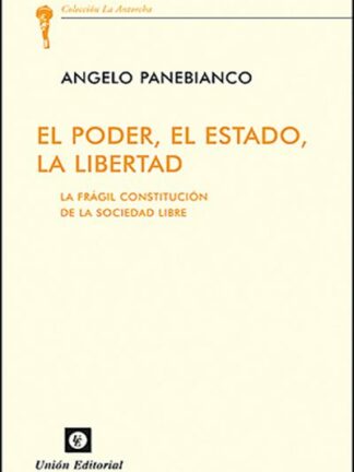 Poder, el Estado, la Libertad. La Frágil Constitución de la Sociedad Libre ¨´OUTLET¨´