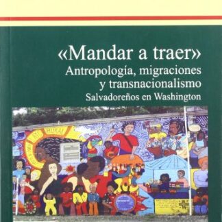Mandar a traer. Antropología, migraciones y transnacionalismo. Salvadoreños en Washington
