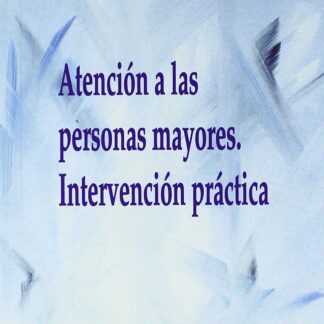 Atención a las personas mayores. Intervención práctica