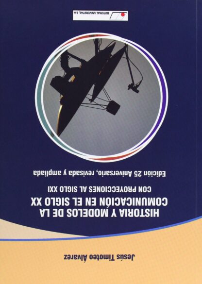Historia y modelos de la comunicación en el Siglo XX Con proyecciones al Siglo XXI. Edición 25 Aniversario, revisada y ampliada