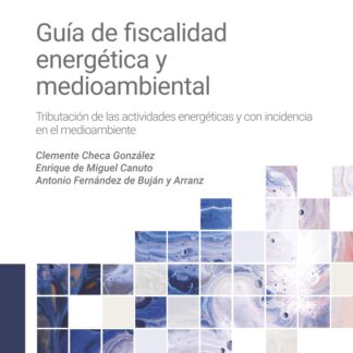 Guía de fiscalidad energética y medioambiental. Tributación de las actividades energéticas y con incidencia en el medioambiente