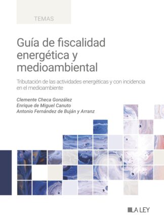 Guía de fiscalidad energética y medioambiental. Tributación de las actividades energéticas y con incidencia en el medioambiente