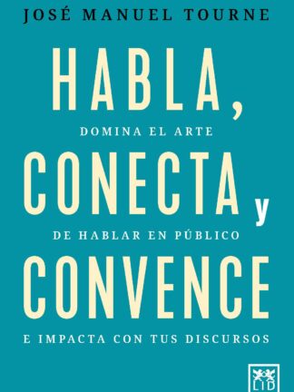 Habla, conecta y convence. Domina el arte de hablar en público e impacta con tus discursos