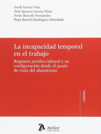 Incapacidad Temporal en el Trabajo Régimen Jurídico Laboral y su Configuración desde el Punto de Vista del Absentismo