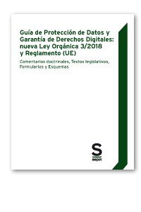 Guía de Protección de Datos y Garantía de Derechos Digitales: Nueva Ley Orgánica 3/2018 y Reglamento (UE) Comentarios Doctrinales, Textos Legislativos, Formularios y Esquemas