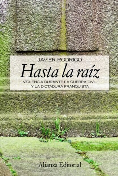 Hasta la raíz. Violencia durante la Guerra Civil y la dictadura franquista