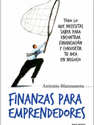 Finanzas para emprendedores. Todo lo que necesitas saber para encontrar financiación y covnertir tu idea en negocio