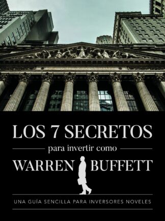 7 secretos para invertir como Warren Buffett. Una guía sencilla para inversiones noveles