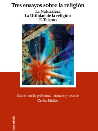 Tres Ensayos sobre la Religión. La Naturaleza. La Utilidad de la Religión . El Teísmo