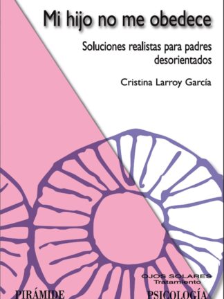 Mi Hijo no me Obedece. Soluciones Realistas para Padres Desorientados