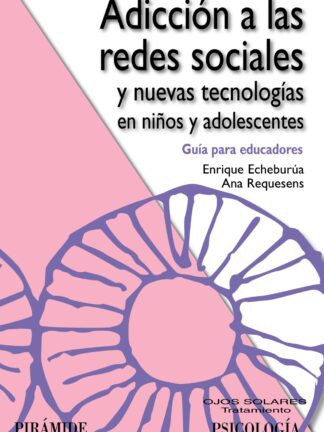 Adición a las Redes Sociales y Nuevas Tecnologías en Niños y Adolescentes. Guía Para Educadores