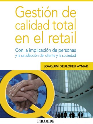 Gestión de Calidad Total en el Retail. Con la Implicación de Personas y la Satisfacción del Cliente y la Sociedad