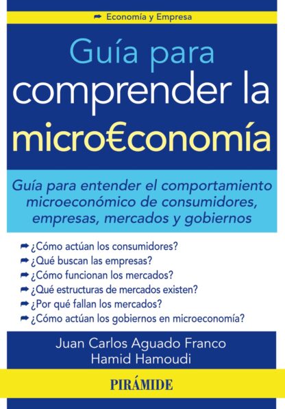 Guía para comprender la microeconmía. Guía para entender el comportamiento microeconómico de consumidores, empresas, mercados