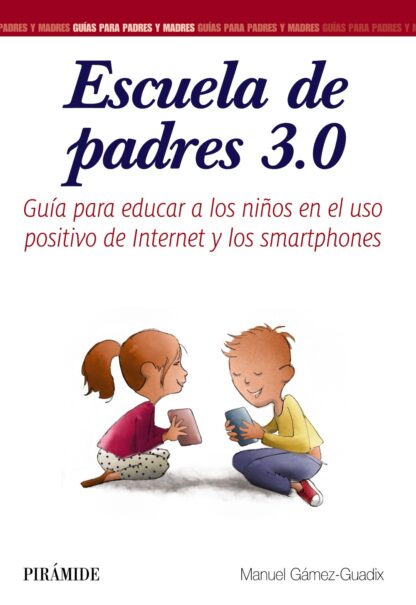 Escuela de Padres 3.0. Guía para educar a los niños en el uso positivo de Internet y los Smartphones