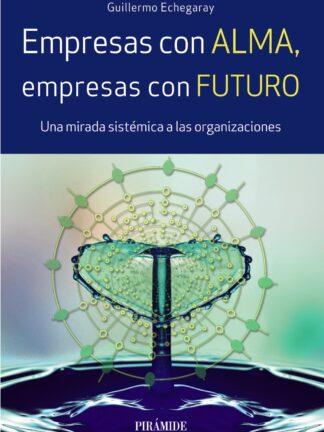 Empresas con alma, empresas con futuro Una mirada sistémica a las organizaciones