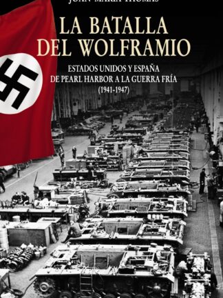 Batalla del Wolframio. Estados Unidos y España de Pearl Harbor a la Guerra Fría (1941-1947).