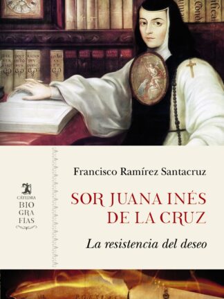 Sor Juana Inés de la Cruz. La resistencia del deseo