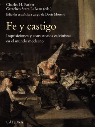 Fe y castigo. Inquisiciones y consistorios calvinistas en el mundo moderno