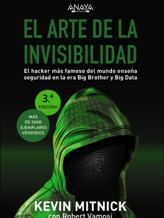Arte de la Invisibilidad. El Hacker más Famoso del Mundo Enseña Seguridad en la era Big Brother y Big Data