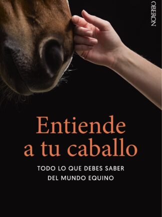 Entiende a tu caballo Todo lo que debes saber del mundo equino