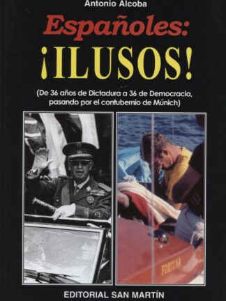 Españoles: ¡Ilusos!. (De 36 Años de Dictadura a 36 de Democracia, Pasando por el Contubernio de Múnich)