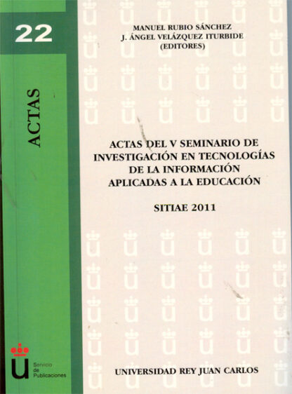 Actas del V Seminario de Investigación en Tecnologías de la Información Aplicadas a la Educación. SITIAE 2011.