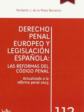 Derecho penal europeo y legislación española: las reformas del código penal. Actualizado a la reforma penal 2015