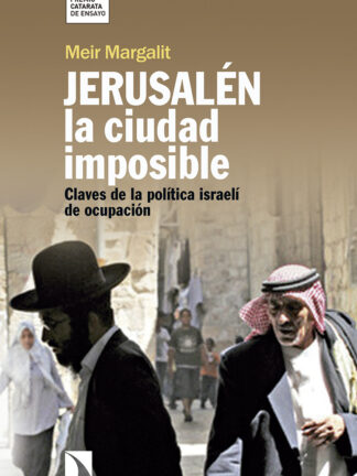 Jerusalén la Ciudad Imposible. Claves para Comprender la Ocupación Israelí