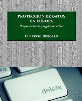 Protección de datos en Europa Origen, Evolución y Regulación Actual