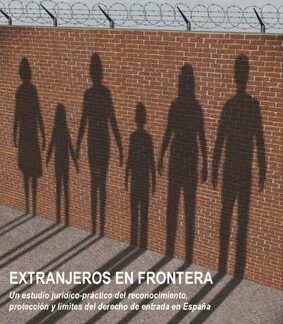 Extranjeros en Frontera. Un Estudio Jurídico- Práctico del Reconocimiento, Protección y Límites del Derecho de Entrada en España