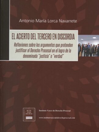 Acierto del Tercero en Discordia. Reflexiones sobre los argumentos que pretenden justificar el Derecho Procesal en el logro de la denominada "justicia" o "verdad"