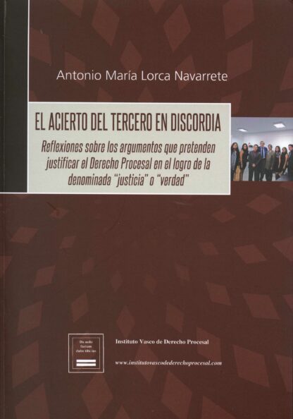 Acierto del Tercero en Discordia. Reflexiones sobre los argumentos que pretenden justificar el Derecho Procesal en el logro de la denominada "justicia" o "verdad"
