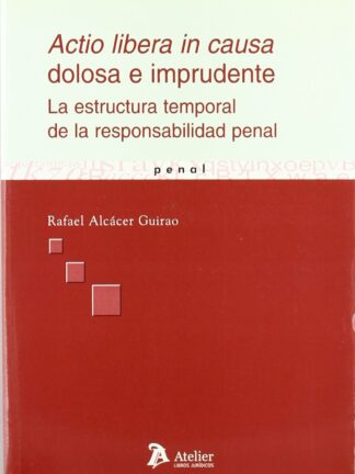 Actio Libera in Causa Dolosa e Imprudente. La Estructura Temporal de la Responsabilidad Penal