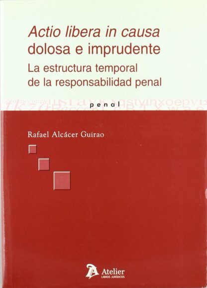 Actio Libera in Causa Dolosa e Imprudente. La Estructura Temporal de la Responsabilidad Penal
