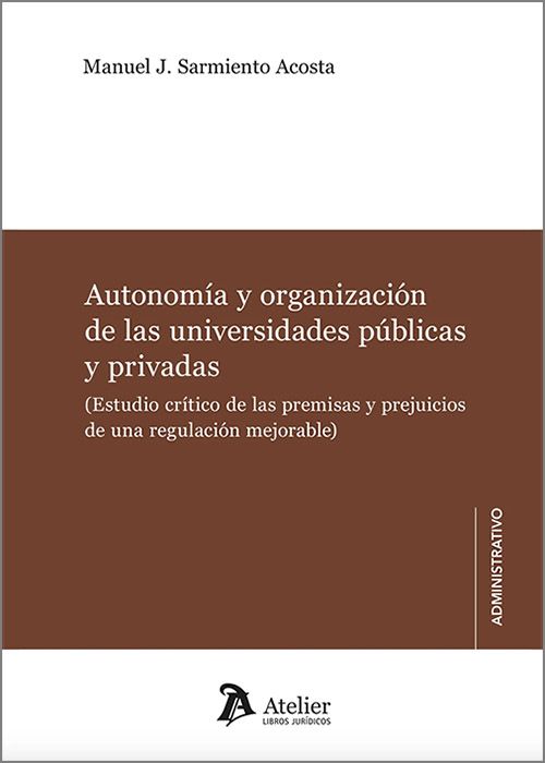 Autonomía y organización de las universidades públicas y privadas (Estudio crítico de las premisas y prejuicios de una regulación mejorable)
